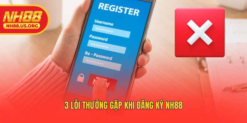 3 lỗi thường gặp khi đăng ký NH88