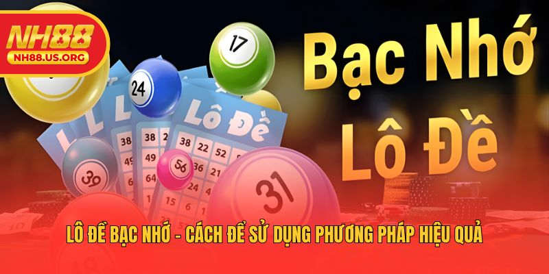 Lô Đề Bạc Nhớ - Cách Để Sử Dụng Phương Pháp Hiệu Quả