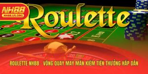 Roulette NH88 - Vòng Quay May Mắn Kiếm Tiền Thưởng Hấp Dẫn