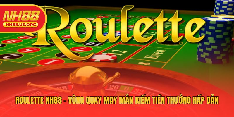 Roulette NH88 - Vòng Quay May Mắn Kiếm Tiền Thưởng Hấp Dẫn