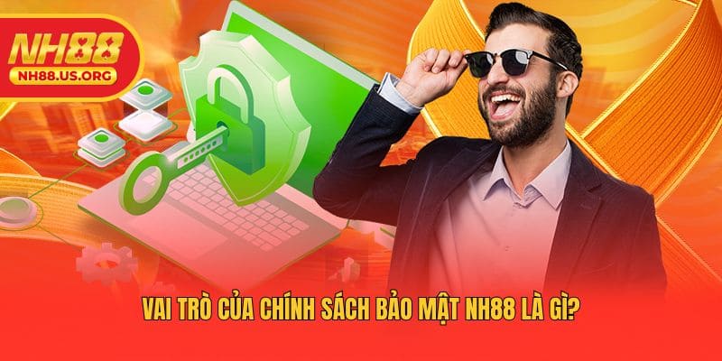 Vai trò của chính sách bảo mật NH88 là gì?